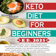 Keto Diet for Beginners: The complete anti-inflammatory ketogenic guide and cookbook to lose weight, burn fat, boost your energy, heal your body with 21-day meal plan, low-carb, slow cooker recipes