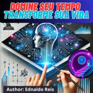 Produtividade Desbloqueada: Domine Seu Tempo, Transforme Sua Vida: Desbloqueie Seu Potencial com Estratégias Comprovadas de Gestão do Tempo