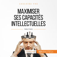 Maximiser ses capacités intellectuelles: Techniques et astuces pour exploiter au mieux son mental