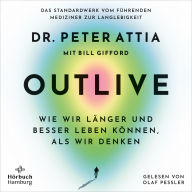 OUTLIVE: Wie wir länger und besser leben können, als wir denken Das Standardwerk vom führenden Mediziner zur Langlebigkeit