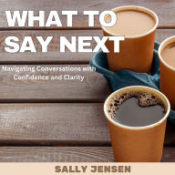 What to Say Next: Navigating Conversations with Confidence and Clarity