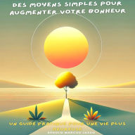 Des Moyens Simples pour Augmenter Votre Bonheur: Un Guide Pratique pour une Vie Plus Heureuse