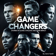 Game Changers: Stories of Iconic Athletes and Their Impact