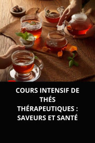 COURS INTENSIF DE THÉS THÉRAPEUTIQUES SAVEURS ET SANTÉ