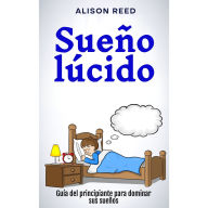 Sueño lúcido: Guía del principiante para dominar sus sueños