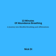 13 Minutes Of Abundance Breathing: A Journey into Mindful Breathing and Affirmations