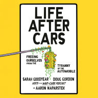 Life After Cars: Freeing Ourselves from the Tyranny of the Automobile