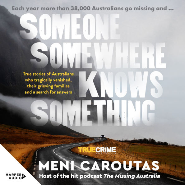 Someone Somewhere Knows Something: A gripping collection of true crime stories based on the hit podcast The Missing Australia, for readers of I Catch Killers and Stalking Claremont
