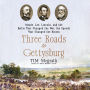 Three Roads to Gettysburg: Meade, Lee, Lincoln, and the Battle That Changed the War, the Speech That Changed the Nation
