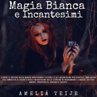 Magia Bianca e IncantesimiMagia Bianca e Incantesimi: Scopri il potere della magia applicando i rituali e gli incantesimi più efficaci. Una guida più completa ai segreti degli incantesimi delle streghe di negromanti e maghi.