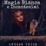 Magia Bianca e IncantesimiMagia Bianca e Incantesimi: Scopri il potere della magia applicando i rituali e gli incantesimi più efficaci. Una guida più completa ai segreti degli incantesimi delle streghe di negromanti e maghi.