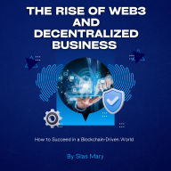 The Rise of Web3 and Decentralized Business: How to Succeed in a Blockchain-Driven World