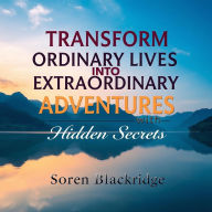Transform Ordinary Lives into Extraordinary Adventures with Hidden Secrets: 