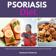 Psoriasis Diet: A Beginner's Step-by-Step Guide for Women on Managing Psoriasis, With Curated Recipes and a Meal Plan