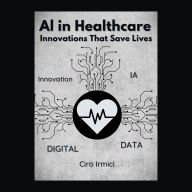 AI in Healthcare: Innovations That Save Lives: Micro Book - C3 - Series AI in Everyday Life