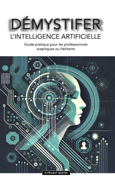 DEMYSTIFIER L'intelligence artificielle: Guide pratique pour les professionnels sceptiques ou hésitants