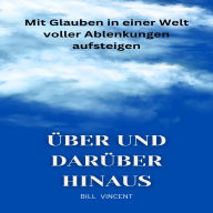 Über und darüber hinaus: Mit Glauben in einer Welt voller Ablenkungen aufsteigen