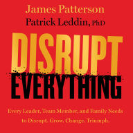 Disrupt Everything: Every Leader, Team Member, and Family Needs to Disrupt. Grow. Change. Triumph.