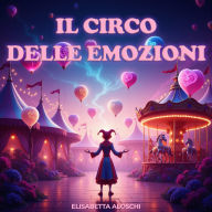 Il Circo delle Emozioni: Un'avventura alla scoperta di gioia, rabbia, paura e calma (per bambini dai 5 agli 8 anni)