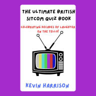 The Ultimate British Sitcom Quiz Book: Celebrating Decades of Laughter on the Telly!
