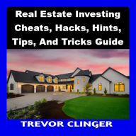 Real Estate Investing Cheats, Hacks, Hints, Tips, And Tricks Guide