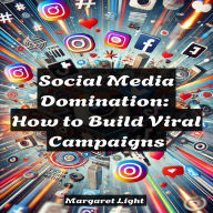 Social Media Domination: How to Build Viral Campaigns