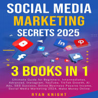 Social Media Marketing Secrets 2025: 3 Books in 1 - Ultimate Guide for Beginners, Intermediates, Advanced, Instagram, YouTube, TikTok Growth, AI Ads, SEO Success, Online Business Passive Income, Social Media Marketing 2024, Make Money Online