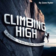 Climbing High: A Guide to Rock Climbing Techniques