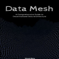 Data Mesh: A Comprehensive Guide to Decentralized Data Architecture
