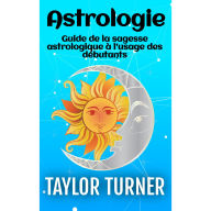 Astrologie: Guide de la sagesse astrologique à l'usage des débutants