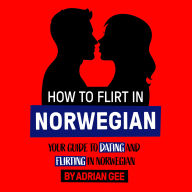 How to Flirt in Norwegian: Your Guide to Dating and Flirting in Norwegian