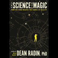The Science of Magic: How the Mind Weaves the Fabric of Reality