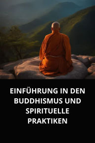 EINFÜHRUNG IN DEN BUDDHISMUS UND SPIRITUELLE PRAKTIKENf