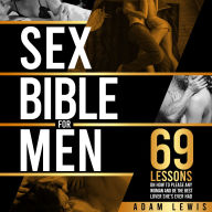 Sex Bible for Men: 69 Lessons on How to Please Any Woman and Be the Best Lover She's Ever Had