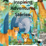 Inspiring Adventures Stories for Curious & Amazing Kids from 8 to 12 years: Wonderful Tales Showing True Friendship & Courage. Creatively Motivating and Sparking Imagination in Young Minds.