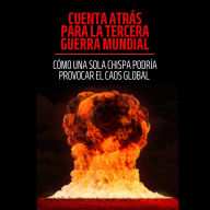 Cuenta atrás para la Tercera Guerra Mundial: Cómo una sola chispa podría provocar el caos global