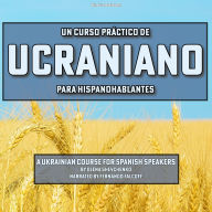 Un Curso Práctico de Ucraniano para Hispanohablantes: A Ukrainian Course for Spanish Speakers