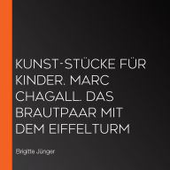 Kunst-Stücke für Kinder. Marc Chagall. Das Brautpaar mit dem Eiffelturm