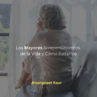 Los Mayores Arrepentimientos de la Vida y Cómo Evitarlos