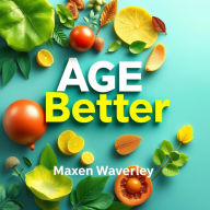 Age Better: Shocking Secrets to Vitality and Longevity: 
