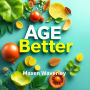 Age Better: Shocking Secrets to Vitality and Longevity: 