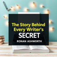 The Story Behind Every Writer's Secret: Ignite Your Passion and Perfect Your Craft: 