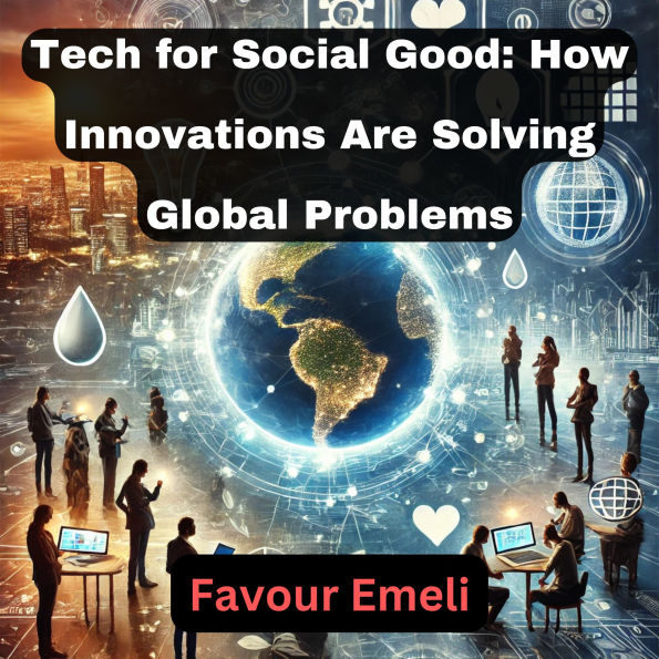 Tech for Social Good: How Innovations Are Solving Global Problems