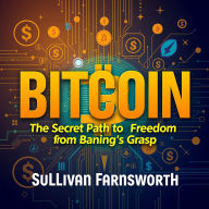 Bitcoin: The Secret Path to Freedom from Banking's Grasp: 