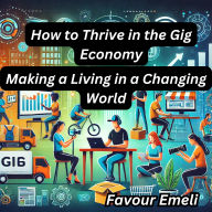 How to Thrive in the Gig Economy: Making a Living in a Changing World