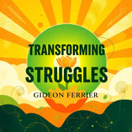 Transforming Struggles: Secrets to Thriving with the Twelve Steps: 