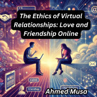 The Ethics of Virtual Relationships: Love and Friendship Online
