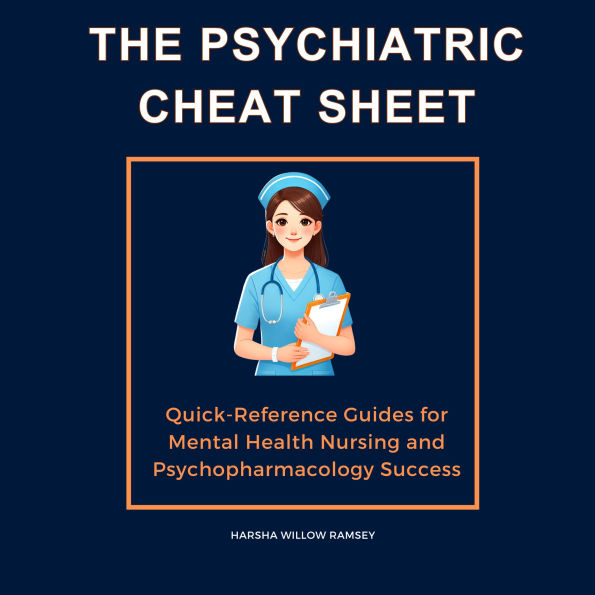 The Psychiatric Cheat Sheet: Quick-Reference Guides for Mental Health Nursing and Psychopharmacology Success