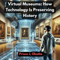 Virtual Museums: How Technology Is Preserving History
