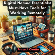 Digital Nomad Essentials: Must-Have Tools for Working Remotely